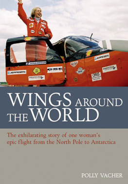 Polly Vacher Wings Around the World: The Exhilarating Story of One Womans Epic Flight from the North Pole to Antarctica