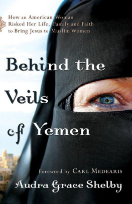 Audra Grace Shelby - Behind the Veils of Yemen: How an American Woman Risked Her Life, Family, and Faith to Bring Jesus to Muslim Women