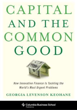 Georgia Levenson Keohane - Capital and the Common Good: How Innovative Finance Is Tackling the Worlds Most Urgent Problems