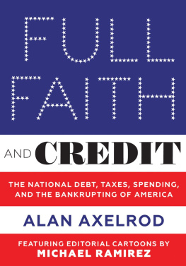 Alan Axelrod Full Faith and Credit: The National Debt, Taxes, Spending, and the Bankrupting of America