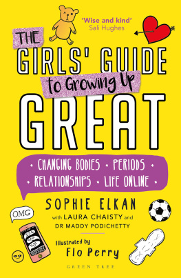 Sophie Elkan - The Girls Guide to Growing Up Great: Changing Bodies, Periods, Relationships, Life Online