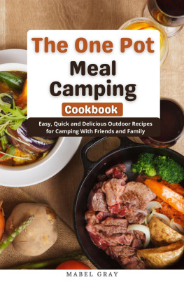 Mabel Gray - The One Pot Meal Camping Cookbook: Easy, Quick and Delicious Outdoor Recipes for Camping With Friends and Family