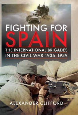 Alexander Clifford Fighting for Spain: The International Brigades in the Civil War, 1936–1939