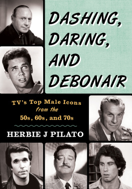 Herbie J. Pilato Dashing, Daring, and Debonair: Tvs Top Male Icons from the 50s, 60s, and 70s