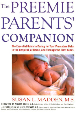 Susan Madden - The Preemie Parents Companion: The Essential Guide to Caring for Your Premature Baby in the Hospital, at Home, and Through the First Years