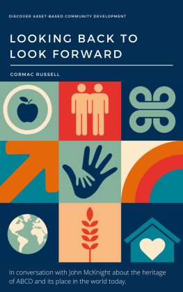 Cormac Russell Asset Based Community Development (ABCD): Looking Back to Look Forward: In conversation with John McKnight about the intellectual and practical heritage of ABCD and its place in the world today.