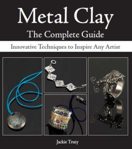 Jackie Truty - Metal Clay--The Complete Guide: Innovative Techniques to Inspire Any Artist