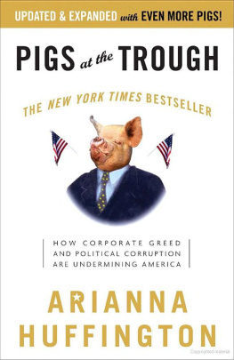 Arianna Huffington Pigs at the Trough: How Corporate Greed and Political Corruption Are Undermining America