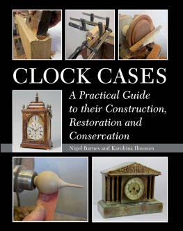 Nigel Barnes - Clock Cases: A Practical Guide to Their Construction, Restoration and Conservation