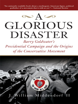 J. William Middendorf II - A Glorious Disaster: Barry Goldwaters Presidential Campaign and the Origins of the Conservative Movement