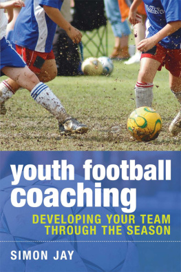 Simon Jay - Youth Football Coaching: Developing Your Team Through The Season