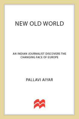 Pallavi Aiyar New Old World: An Indian Journalist Discovers the Changing Face of Europe