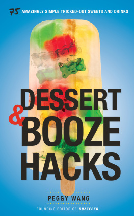 Peggy Wang - Dessert and Booze Hacks: 75 Amazingly Simple, Tricked-Out Sweets and Drinks: A Cookbook