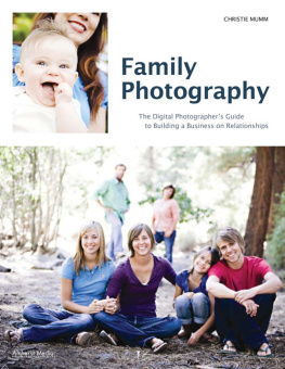 Christie Mumm Family Photography: The Digital Photographers Guide to Building a Business on Relationships