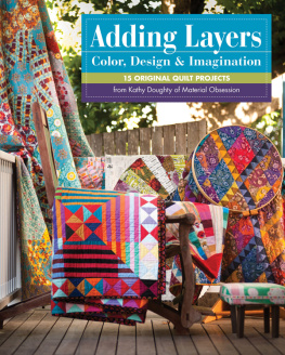 Kathy Doughty - Adding Layers—Color, Design & Imagination: 15 Original Quilt Projects from Kathy Doughty of Material Obsession