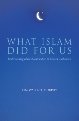 Tim Wallace-Murphy - What Islam Did for Us: Understanding Islams Contribution to Western Civilization