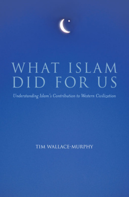 Tim Wallace-Murphy What Islam Did for Us: Understanding Islams Contribution to Western Civilization