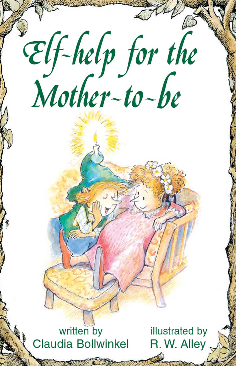 Elf-help for the Mother-to-be Claudia Bollwinkel Illustrated by R W Alley - photo 1