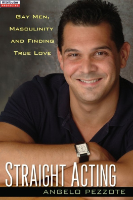 Angelo Pezzote - Straight Acting: Gay Men, Masculinity and Finding True Love