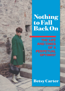 Betsy Carter Nothing to Fall Back On: The Life and Times of a Perpetual Optimist