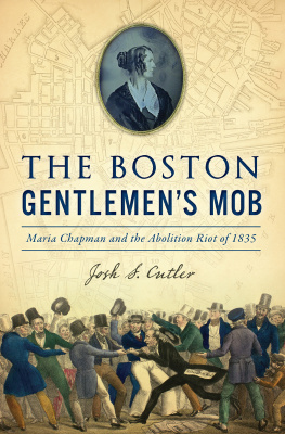 Josh S. Cutler - The Boston Gentlemens Mob: Maria Chapman and the Abolition Riot of 1835