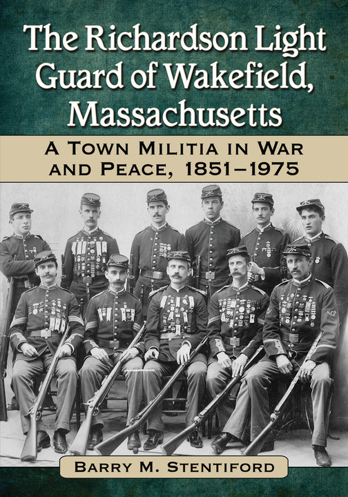 The Richardson Light Guard of Wakefield Massachusetts A Town Militia in War and Peace 1851-1975 - image 1