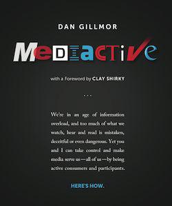 Mediactive By Dan Gillmor Copyright 2010 Dan Gillmor ISBN - photo 1