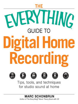 Marc Schonbrun The Everything Guide to Digital Home Recording: Tips, tools, and techniques for studio sound at home