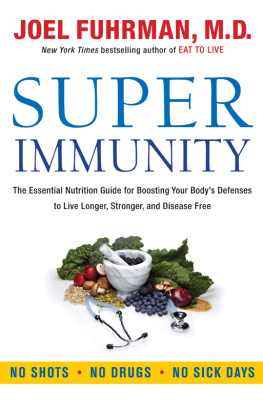 Joel Fuhrman - Super Immunity: The Essential Nutrition Guide for Boosting Your Bodys Defenses to Live Longer, Stronger, and Disease Free