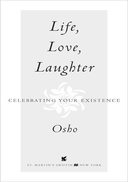 LIFE LOVE LAUGHTER Copyright 1987 2009 by Osho International Foundation - photo 2