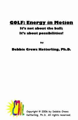Debbie Crews - Golf: Energy in Motion: Its Not About the Ball; Its About the Possibilities!