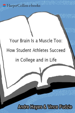 Andre Hayes Your Brain Is a Muscle Too: How Student Athletes Succeed in College and in Life