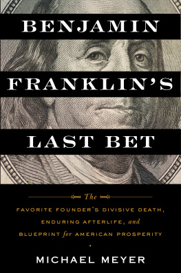 Michael Meyer - Benjamin Franklins Last Bet: The Favorite Founders Divisive Death, Enduring Afterlife, and Blueprint for American Prosperity