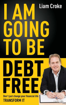 Liam Croke - I Am Going to Be Debt Free: Dont just change your financial life — transform it