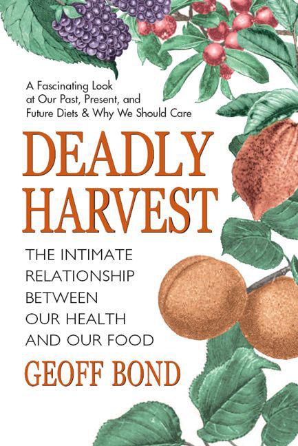 DEADLY HARVEST The Intimate Relationship Between Our Health Our Food by - photo 1