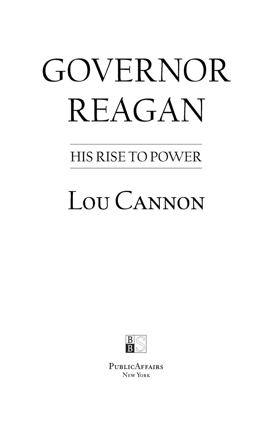 Table of Contents PRAISE FOR LOU CANNONS Governor Reagan A lucid account - photo 2