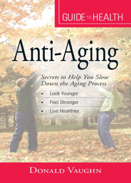 Donald Vaughn Your Guide to Health: Anti-Aging: Secrets to Help You Slow Down the Aging Process