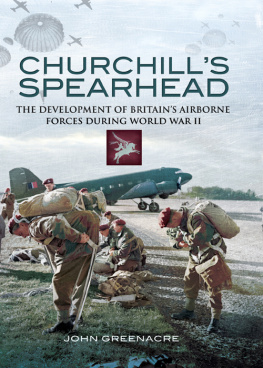 John Greenacre - Churchills Spearhead: The Development of Britains Airborne Forces in World War II