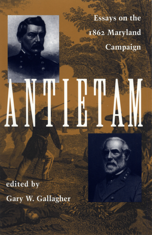 Antietam Antietam Essays on the 1862 Maryland Campaign Edited by Gary W - photo 1