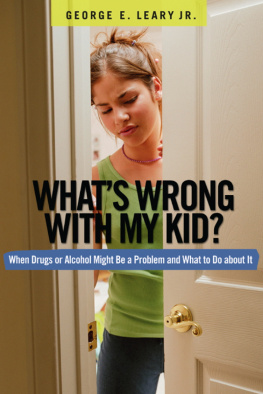 George E Leary Whats Wrong with My Kid?: When Drugs or Alcohol Might Be a Problem and What To Do about It