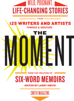 Larry Smith The Moment: Stories of How a Single, Random Instant Changed Their Lives—by Writers Famous & Obscure