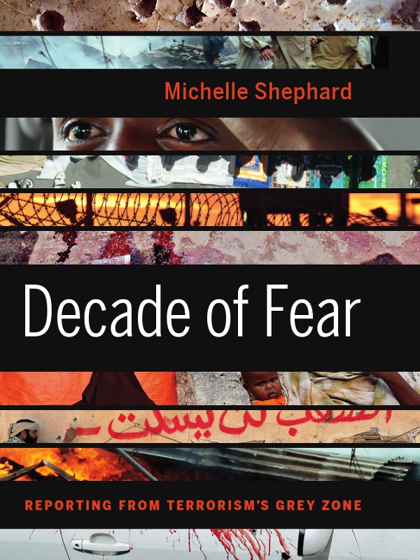 Decade of Fear Michelle Shephard Decade of Fear REPORTING FROM TERRORISMS GREY - photo 1