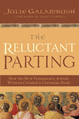 Julie Galambush - The Reluctant Parting: How the New Testaments Jewish Writers Created a Christian Book