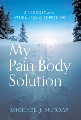 Michael J. Murray - My Pain-Body Solution: A Journey to the Other Side of Suffering