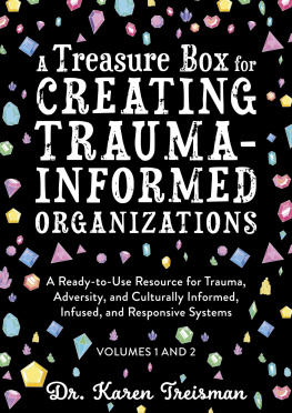 Karen Treisman A Treasure Box for Creating Trauma-Informed Organizations: A Ready-to-Use Resource for Trauma, Adversity, and Culturally Informed, Infused and Responsive Systems