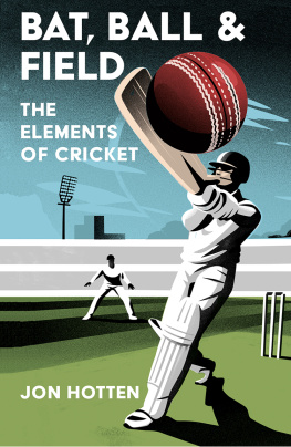 Jon Hotten - Bat, Ball and Field: The Elements of Cricket