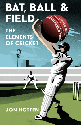 Jon Hotten Bat, Ball and Field: The Elements of Cricket