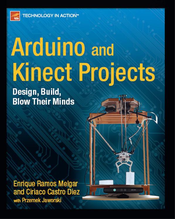 Arduino and Kinect Projects Copyright 2012 by Enrique Ramos Melgar and Ciriaco - photo 1