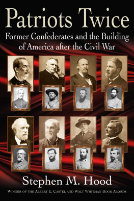 Stephen M. Hood - Patriots Twice: Former Confederates and the Building of America after the Civil War