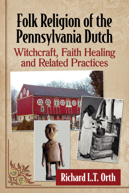 Richard L.T. Orth Folk Religion of the Pennsylvania Dutch: Witchcraft, Faith Healing and Related Practices